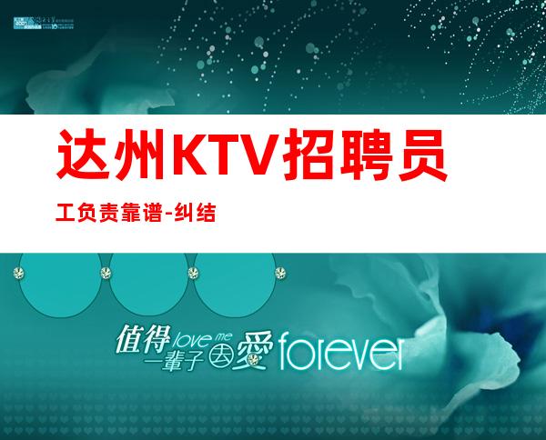 达州KTV招聘员工负责靠谱-纠结去哪联系我