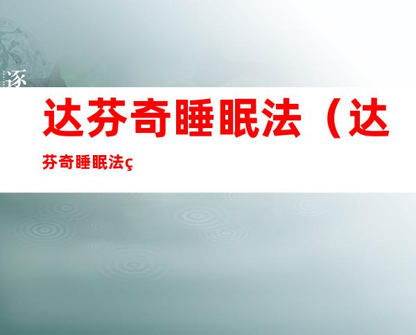 达芬奇睡眠法（达芬奇睡眠法科学吗）