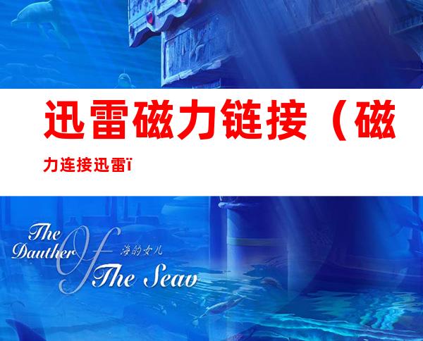 迅雷磁力链接(磁力连接 迅雷)