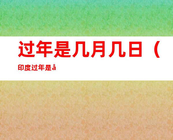 过年是几月几日(印度过年是几月几日)