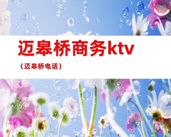 迈皋桥商务ktv(迈皋桥电话)