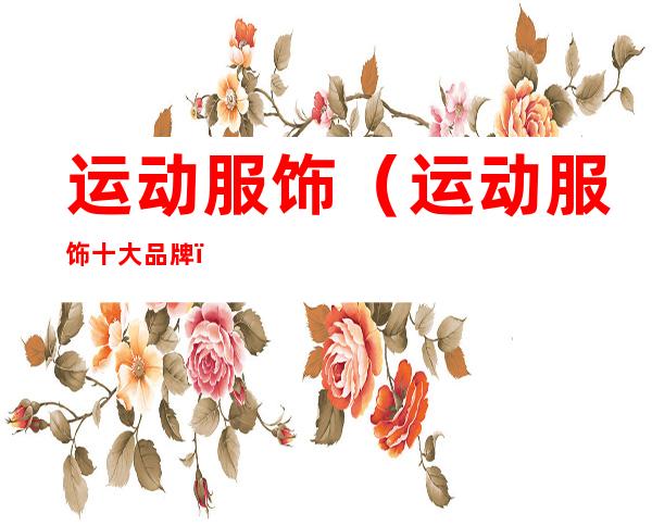 运动服饰(运动服饰十大品牌)