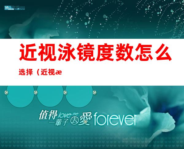 近视泳镜度数怎么选择（近视泳镜度数如何选择）