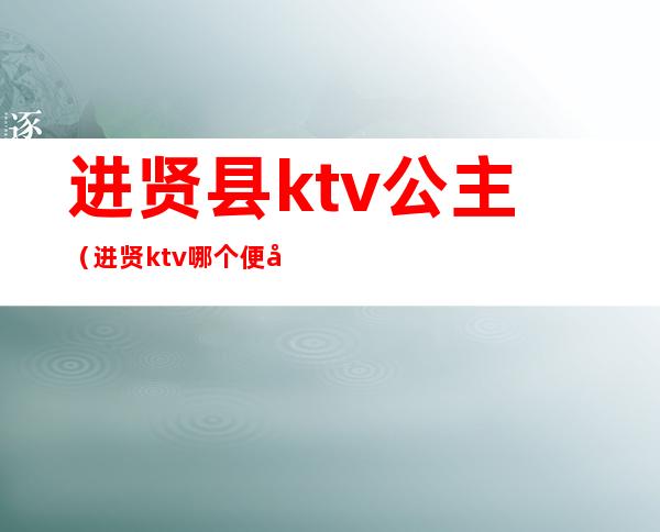 进贤县ktv公主(进贤ktv哪个便宜)