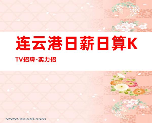 连云港日薪日算KTV招聘-实力招聘