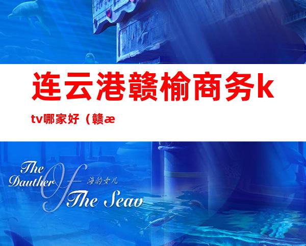连云港赣榆商务ktv哪家好(赣榆ktv哪里好玩)