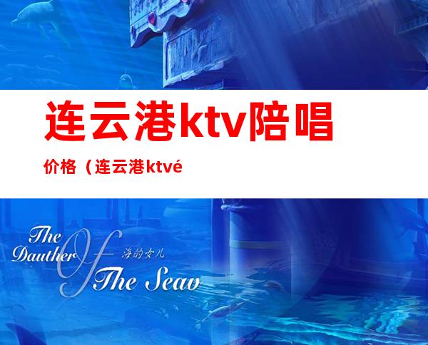 连云港ktv陪唱价格(连云港ktv陪唱价格多少)