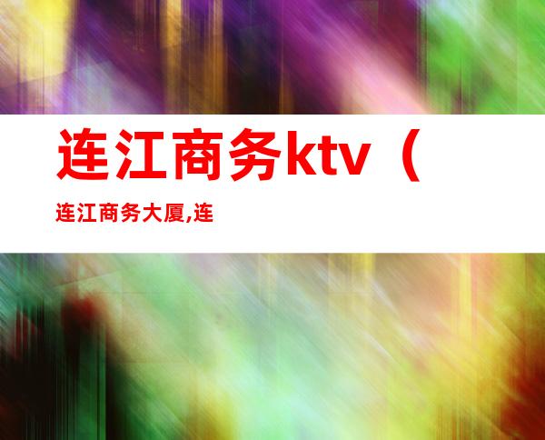 连江商务ktv（连江商务大厦,连江城建大厦）