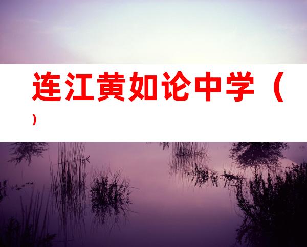 连江黄如论中学（）