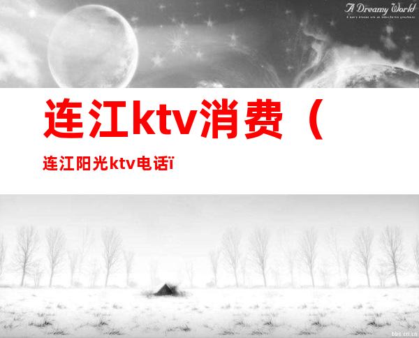 连江ktv消费(连江阳光ktv电话)