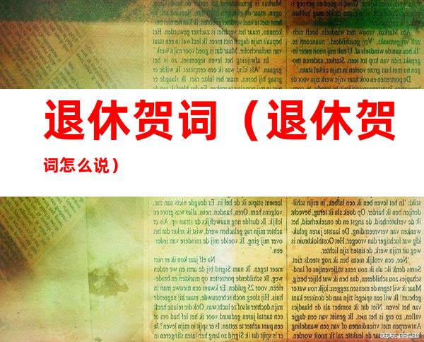 退休贺词(退休贺词怎么说)