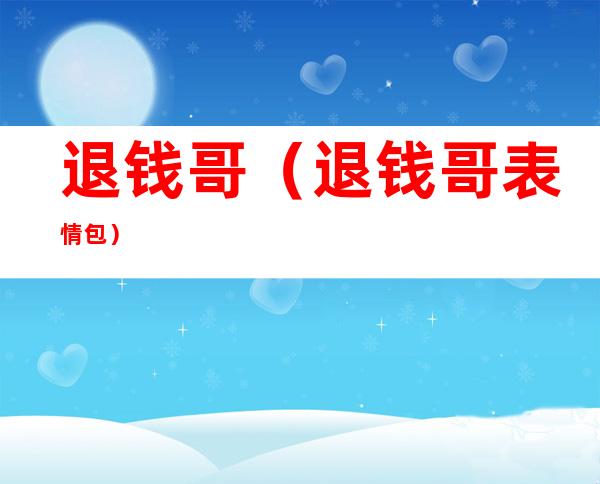 退钱哥(退钱哥表情包)