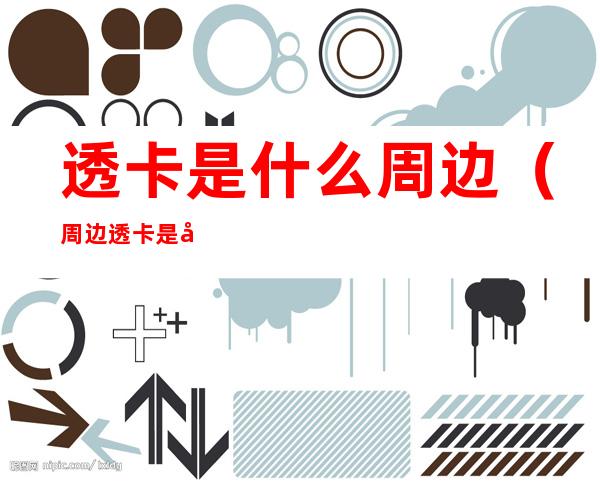 透卡是什么周边（周边透卡是干什么的）
