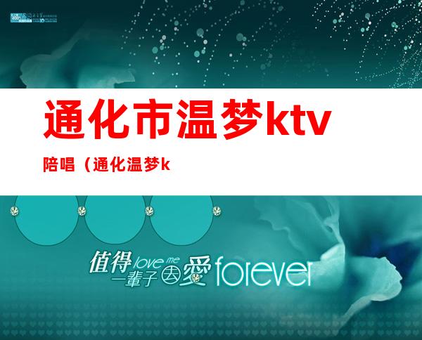 通化市温梦ktv陪唱(通化温梦ktv)