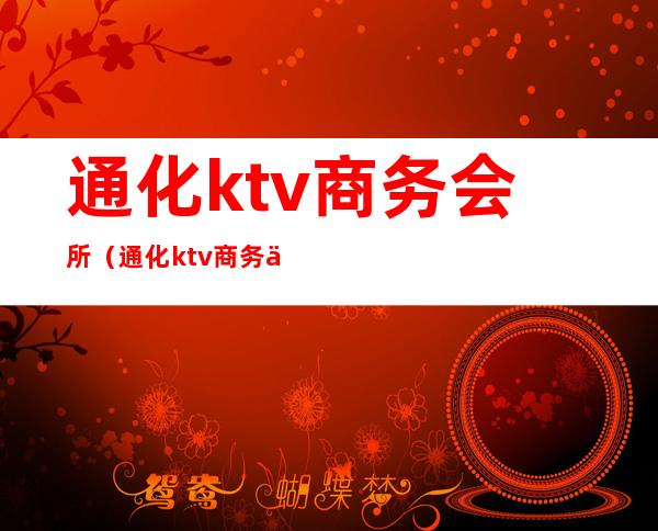 通化ktv商务会所(通化ktv商务会所)