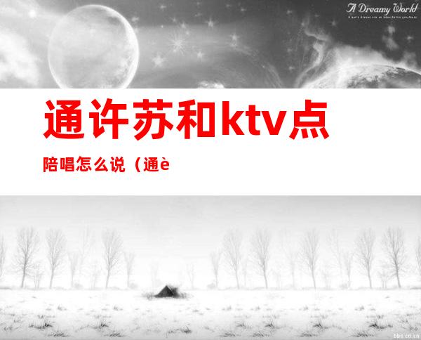 通许苏和ktv点陪唱怎么说(通许哪个ktv有陪唱)