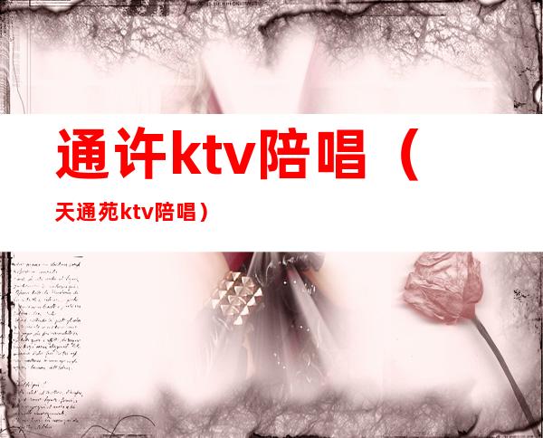 通许ktv陪唱（天通苑ktv陪唱）