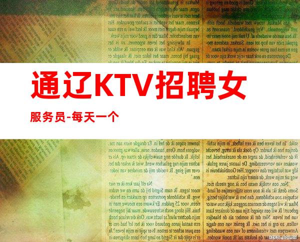 通辽KTV招聘女服务员-每天一个班起