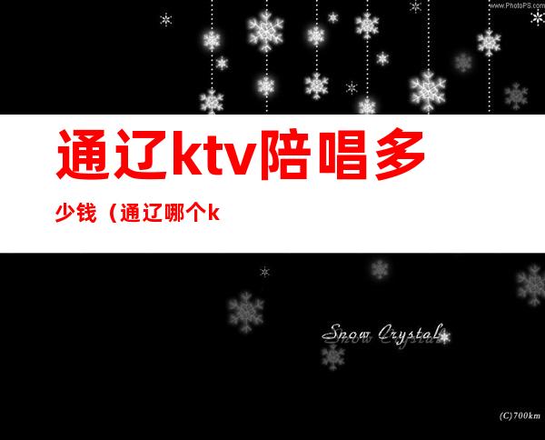 通辽ktv陪唱多少钱(通辽哪个ktv有陪唱)