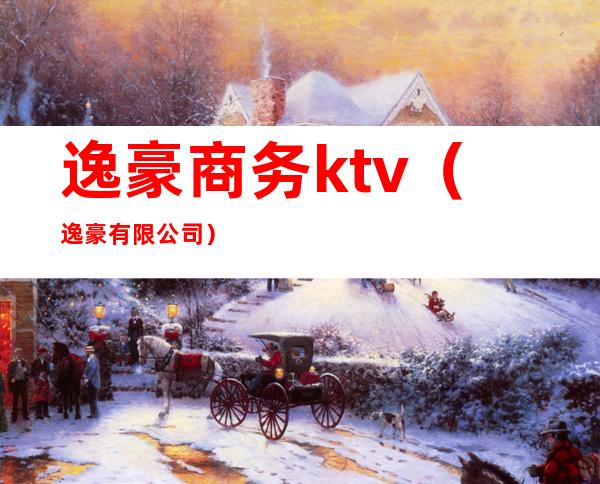 逸豪商务ktv(逸豪有限公司)