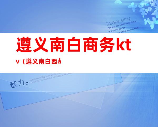 遵义南白商务ktv（遵义南白西小区）
