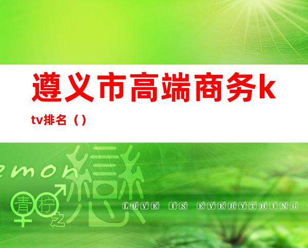 遵义市高端商务ktv排名()