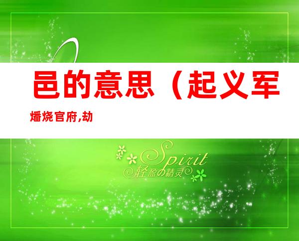 邑的意思(起义军燔烧官府,劫略聚邑的意思)