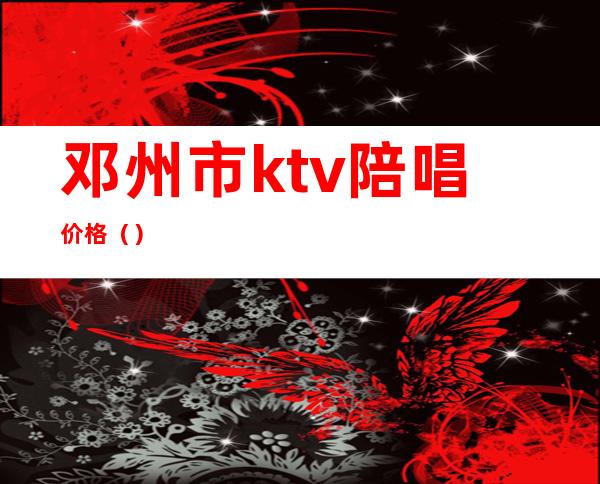邓州市ktv陪唱价格()