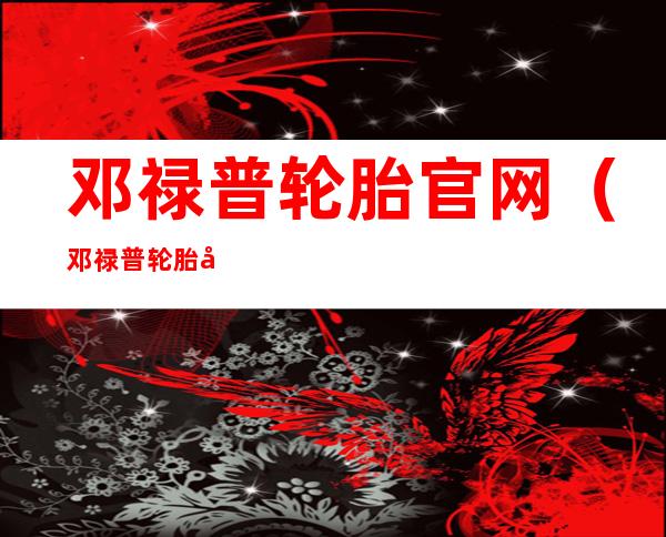 邓禄普轮胎官网(邓禄普轮胎官网查询)