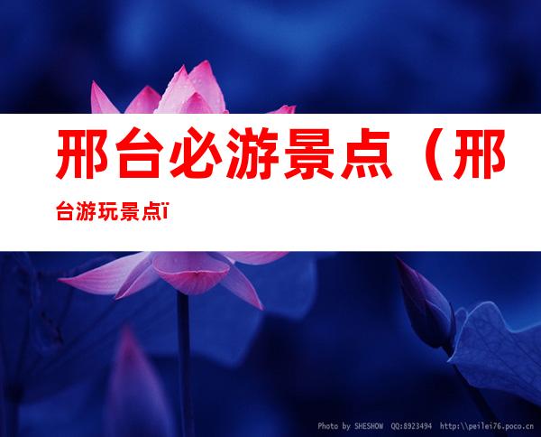 邢台必游景点(邢台游玩景点)