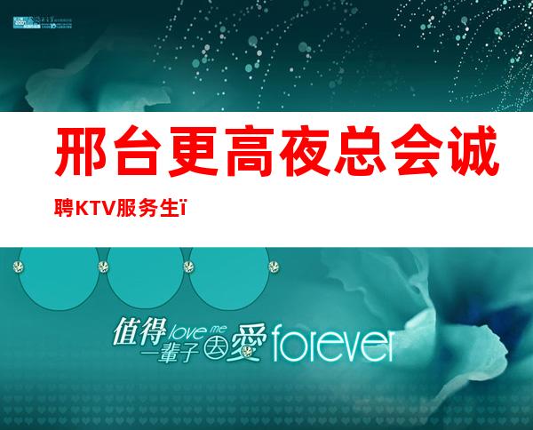 邢台更高夜总会诚聘KTV服务生（男）-一个班