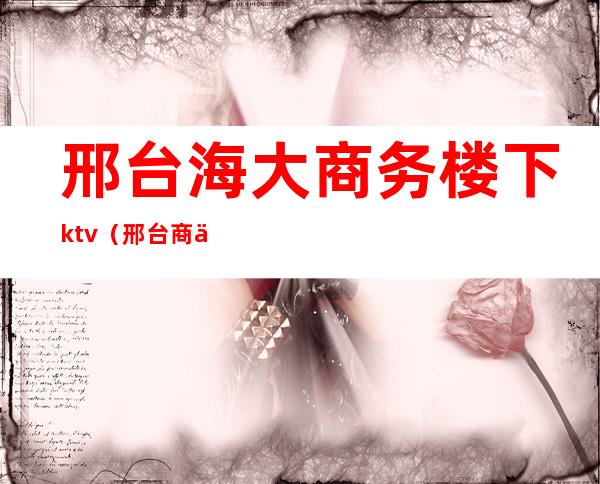 邢台海大商务楼下ktv(邢台商业大厦)