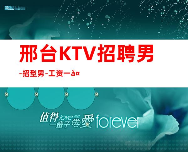 邢台KTV招聘男.-招型男-工资一天一结算