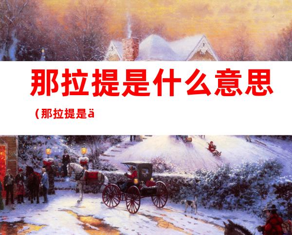 那拉提是什么意思（那拉提是什么意思代表什么）