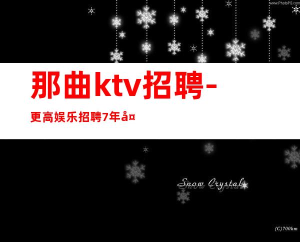 那曲ktv招聘-更高娱乐招聘7年夜总会经验带你走进ktv