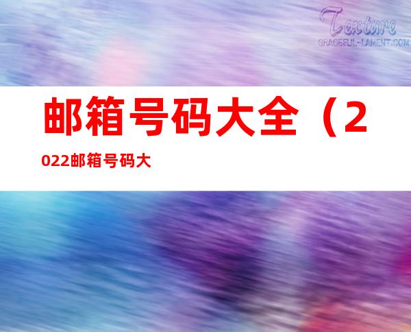 邮箱号码大全（2022邮箱号码大全）