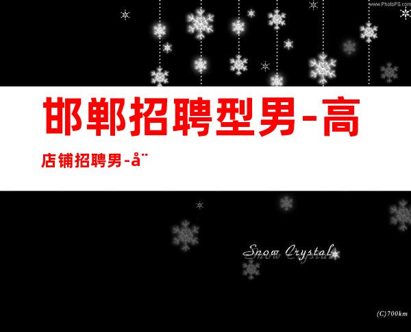 邯郸招聘型男-高店铺招聘男.-娱乐KTV招聘信息