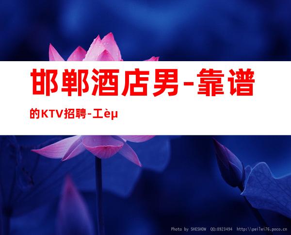 邯郸酒店男.-靠谱的KTV招聘-工资高下班早