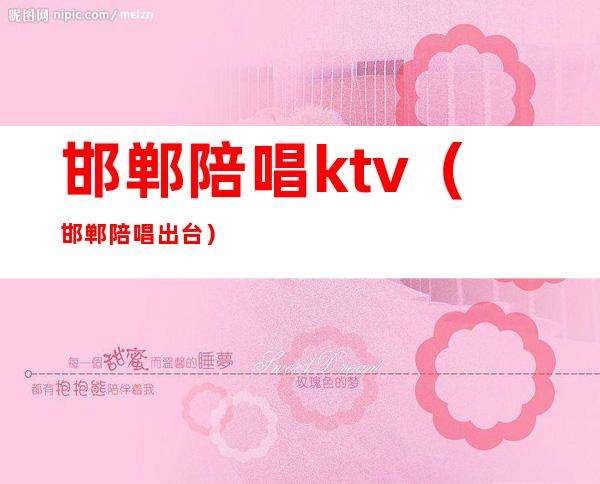 邯郸陪唱ktv(邯郸陪唱 出台)