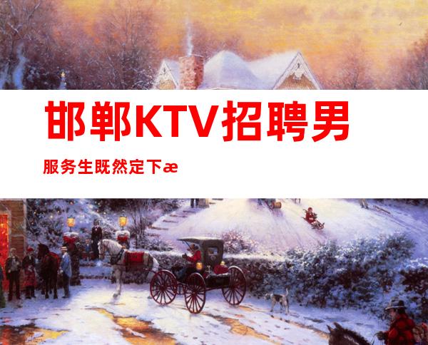 邯郸KTV招聘男服务生=既然定下板就要努力去突破