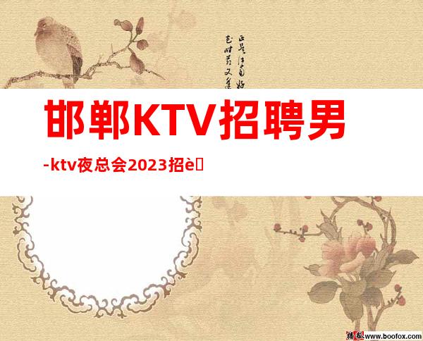 邯郸KTV招聘男-ktv夜总会2023招聘信息-当天安排上班