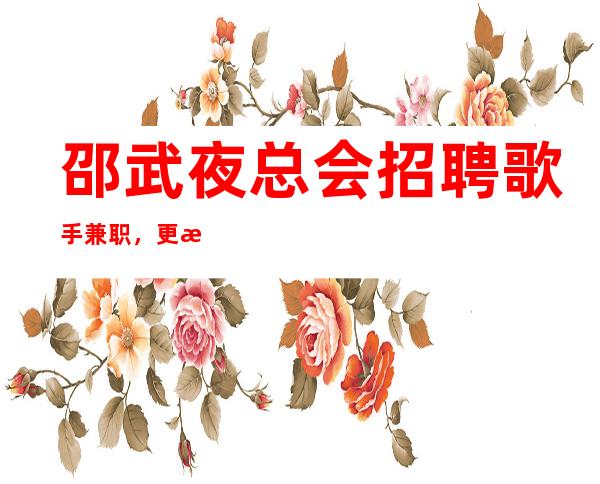邵武夜总会招聘歌手兼职,更新招聘,要求I米6I起