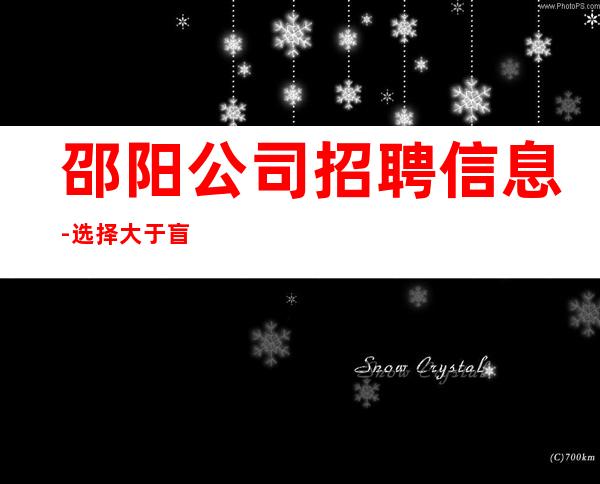 邵阳公司招聘信息-选择大于盲目努力