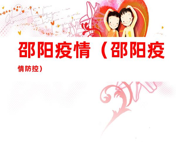 邵阳疫情(邵阳疫情防控)