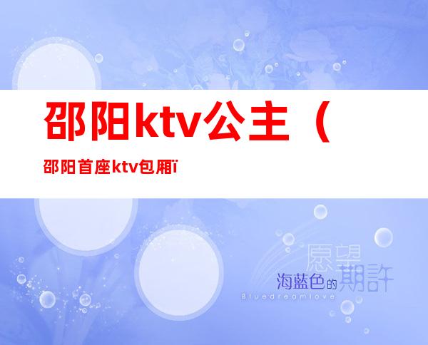 邵阳ktv公主(邵阳首座ktv包厢)