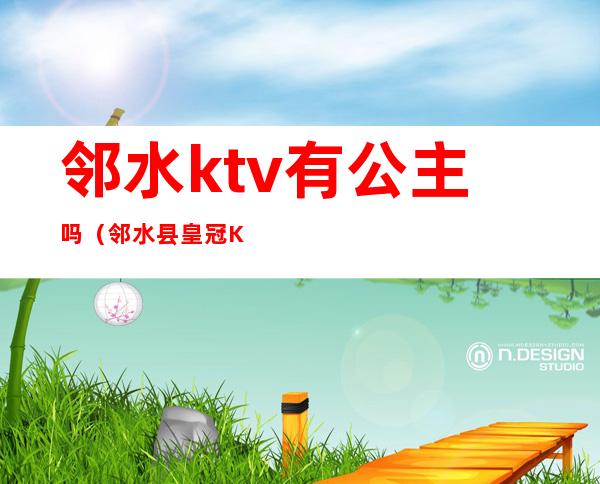 邻水ktv有公主吗(邻水县皇冠KTV)