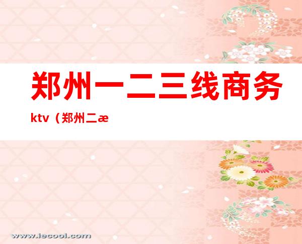郑州一二三线商务ktv(郑州二手商务车)