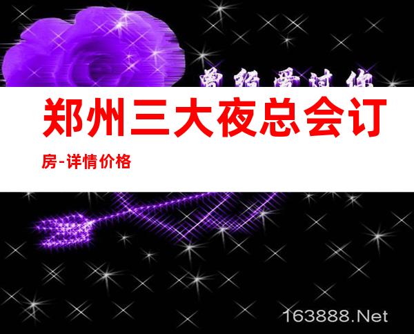 郑州三大夜总会订房-详情价格一览 – 郑州上街商务KTV