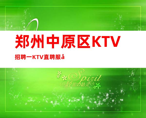 郑州中原区KTV招聘一KTV直聘服务人员无需任何押金