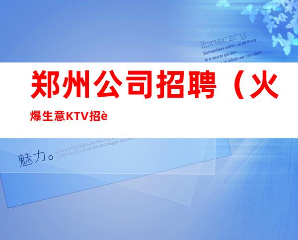 郑州公司招聘(火爆生意KTV招聘女员工)